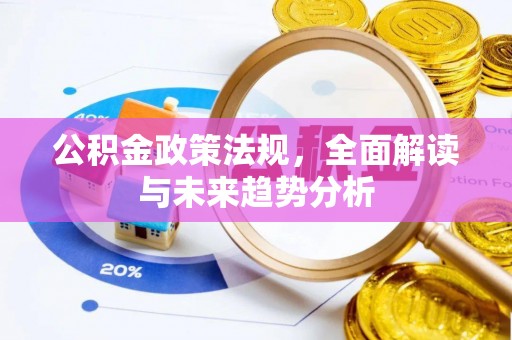 夷陵公积金政策法规，全面解读与未来趋势分析