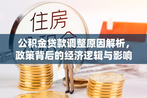 夷陵公积金贷款调整原因解析，政策背后的经济逻辑与影响