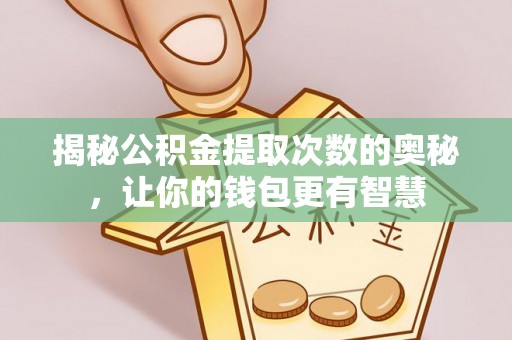 夷陵揭秘公积金提取次数的奥秘，让你的钱包更有智慧