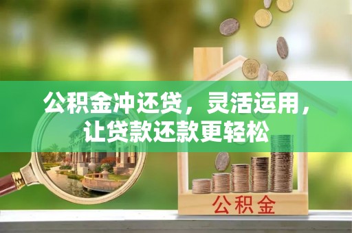 夷陵公积金冲还贷，灵活运用，让贷款还款更轻松