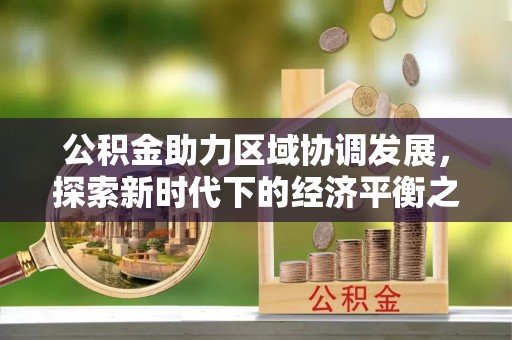 夷陵公积金助力区域协调发展，探索新时代下的经济平衡之道