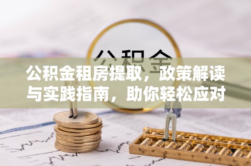 夷陵公积金租房提取，政策解读与实践指南，助你轻松应对住房难题