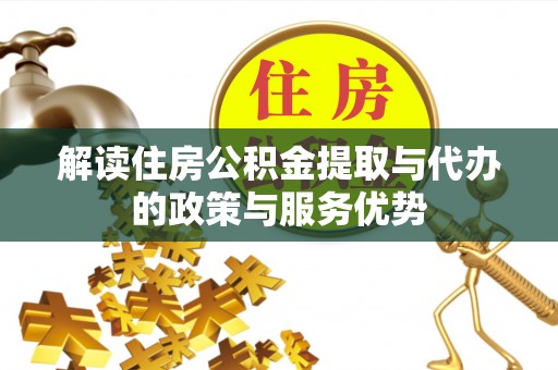 夷陵解读住房公积金提取与代办的政策与服务优势