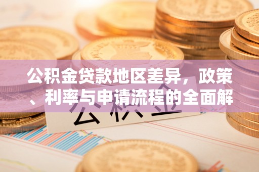 夷陵公积金贷款地区差异，政策、利率与申请流程的全面解析