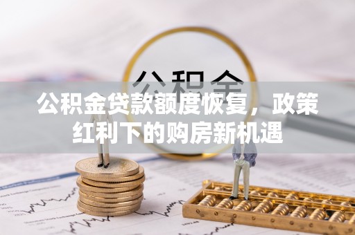 夷陵公积金贷款额度恢复，政策红利下的购房新机遇