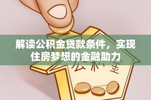 夷陵解读公积金贷款条件，实现住房梦想的金融助力