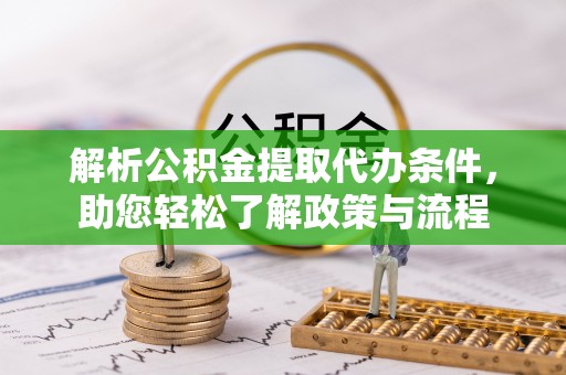 夷陵解析公积金提取代办条件，助您轻松了解政策与流程