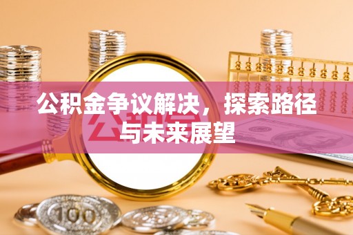 夷陵公积金争议解决，探索路径与未来展望