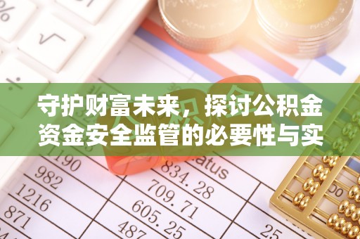 夷陵守护财富未来，探讨公积金资金安全监管的必要性与实践路径