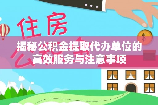 夷陵揭秘公积金提取代办单位的高效服务与注意事项