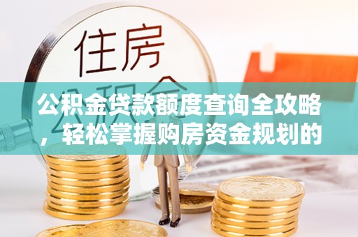 夷陵公积金贷款额度查询全攻略，轻松掌握购房资金规划的关键