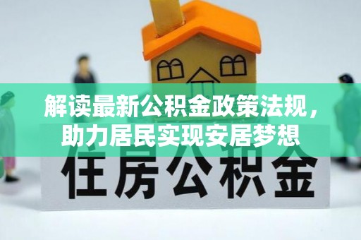 夷陵解读最新公积金政策法规，助力居民实现安居梦想