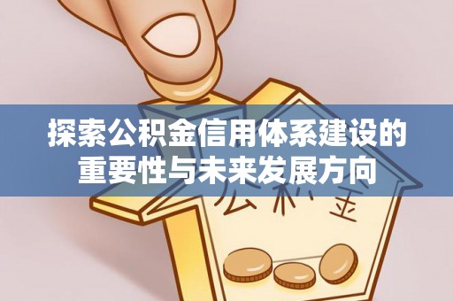 夷陵探索公积金信用体系建设的重要性与未来发展方向