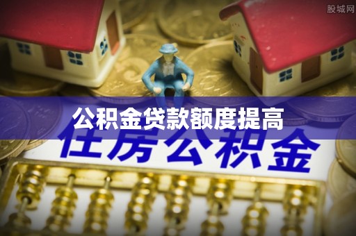 夷陵公积金贷款额度提高