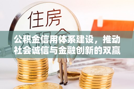 夷陵公积金信用体系建设，推动社会诚信与金融创新的双赢之道