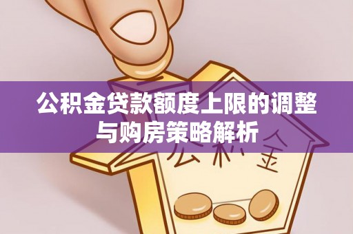 夷陵公积金贷款额度上限的调整与购房策略解析