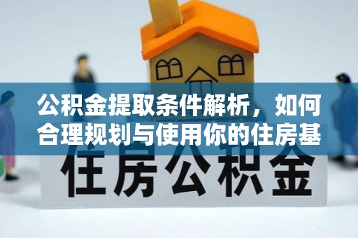 夷陵公积金提取条件解析，如何合理规划与使用你的住房基金