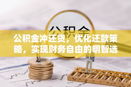 夷陵公积金冲还贷，优化还款策略，实现财务自由的明智选择