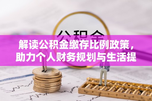 夷陵解读公积金缴存比例政策，助力个人财务规划与生活提升