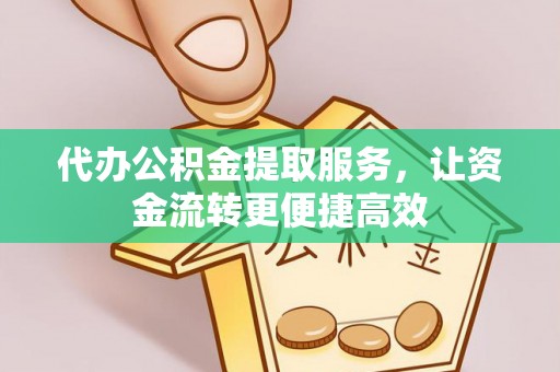 夷陵代办公积金提取服务，让资金流转更便捷高效