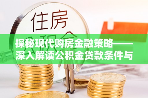 夷陵探秘现代购房金融策略——深入解读公积金贷款条件与优势