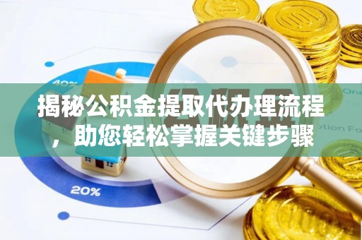 夷陵揭秘公积金提取代办理流程，助您轻松掌握关键步骤
