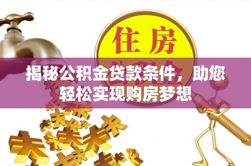 夷陵揭秘公积金贷款条件，助您轻松实现购房梦想