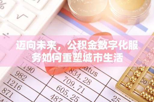 夷陵迈向未来，公积金数字化服务如何重塑城市生活