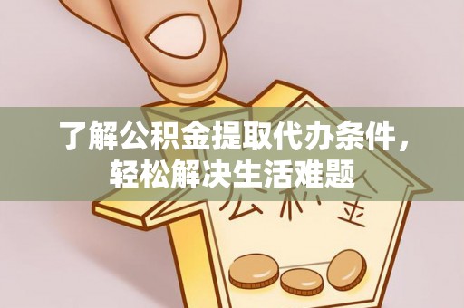 夷陵了解公积金提取代办条件，轻松解决生活难题