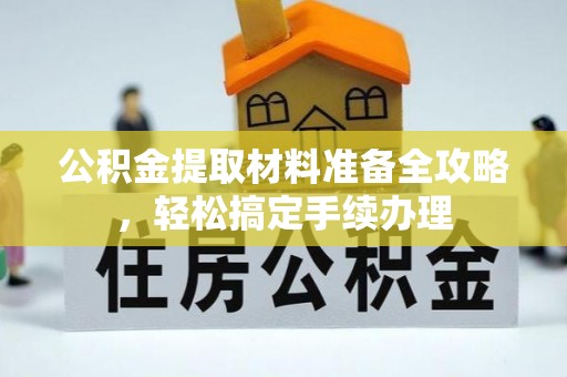 夷陵公积金提取材料准备全攻略，轻松搞定手续办理