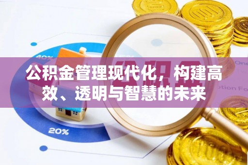 夷陵公积金管理现代化，构建高效、透明与智慧的未来