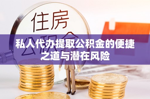 夷陵私人代办提取公积金的便捷之道与潜在风险