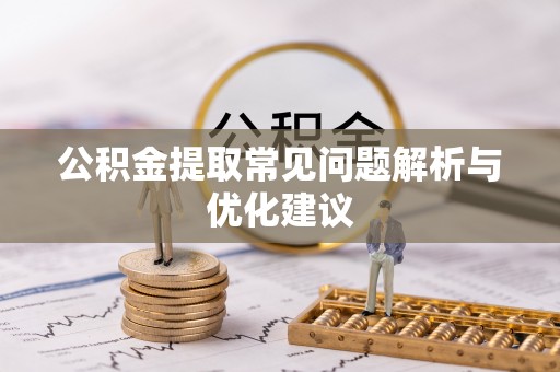 夷陵公积金提取常见问题解析与优化建议