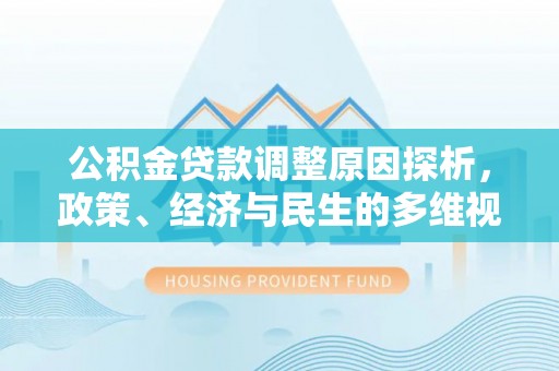 夷陵公积金贷款调整原因探析，政策、经济与民生的多维视角