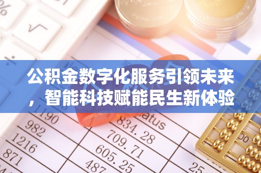 夷陵公积金数字化服务引领未来，智能科技赋能民生新体验
