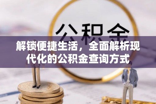 夷陵解锁便捷生活，全面解析现代化的公积金查询方式