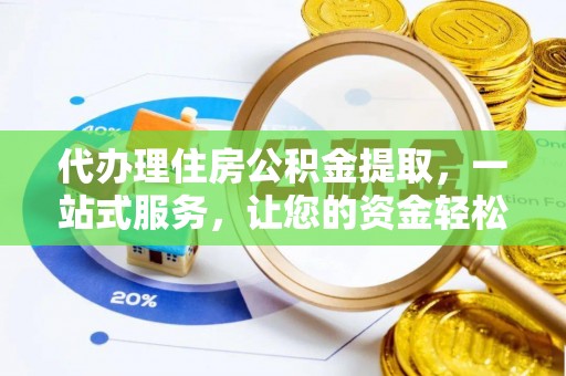 夷陵代办理住房公积金提取，一站式服务，让您的资金轻松到账