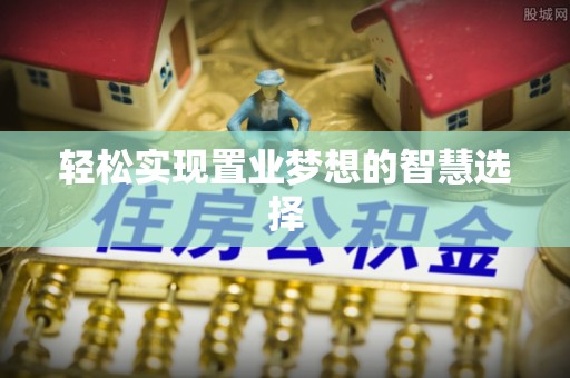 夷陵轻松实现置业梦想的智慧选择