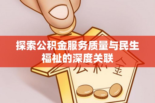夷陵探索公积金服务质量与民生福祉的深度关联