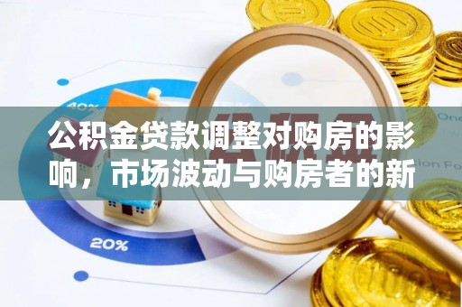 夷陵公积金贷款调整对购房的影响，市场波动与购房者的新选择