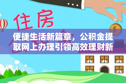 夷陵便捷生活新篇章，公积金提取网上办理引领高效理财新趋势