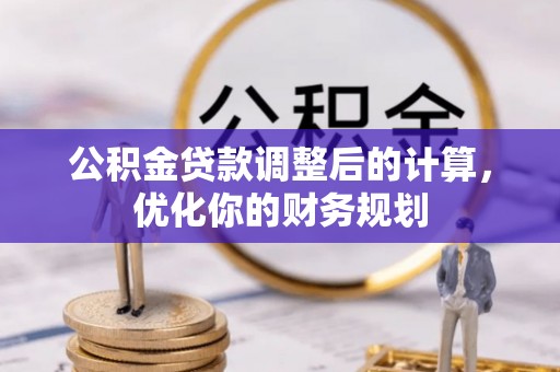 夷陵公积金贷款调整后的计算，优化你的财务规划