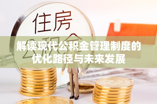 夷陵解读现代公积金管理制度的优化路径与未来发展