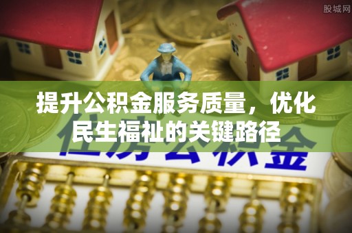 夷陵提升公积金服务质量，优化民生福祉的关键路径