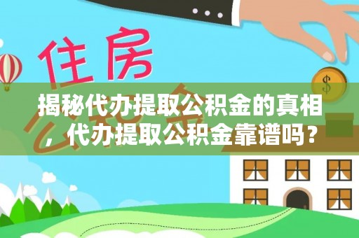 夷陵揭秘代办提取公积金的真相，代办提取公积金靠谱吗？
