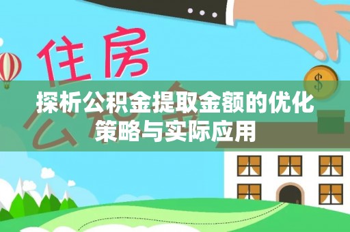 夷陵探析公积金提取金额的优化策略与实际应用