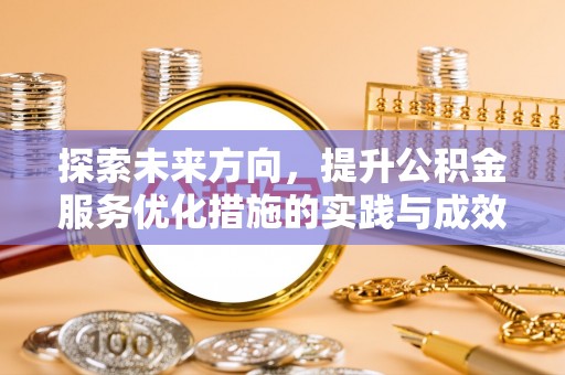 夷陵探索未来方向，提升公积金服务优化措施的实践与成效
