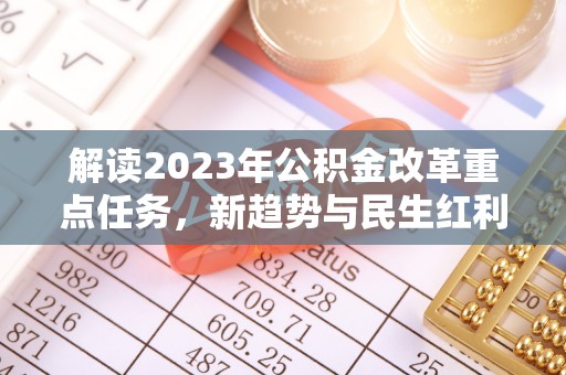夷陵解读2023年公积金改革重点任务，新趋势与民生红利