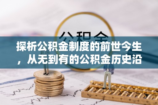 夷陵探析公积金制度的前世今生，从无到有的公积金历史沿革解析