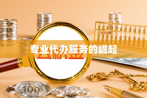 夷陵专业代办服务的崛起